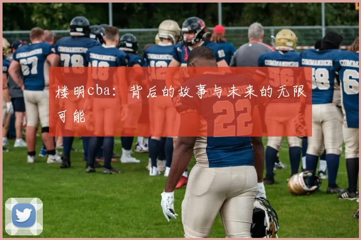 楼明cba：背后的故事与未来的无限可能