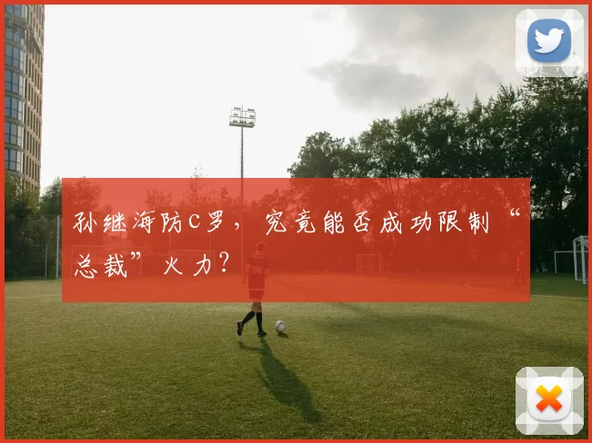 孙继海防c罗，究竟能否成功限制“总裁”火力？