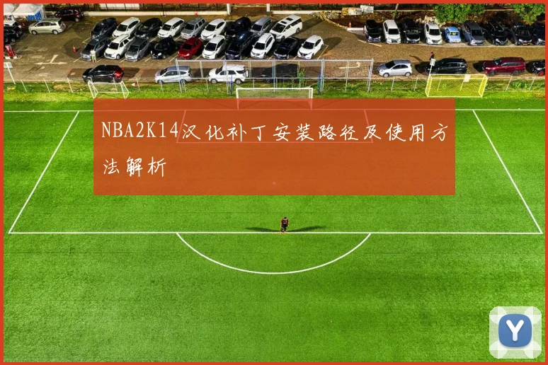 NBA2K14汉化补丁安装路径及使用方法解析